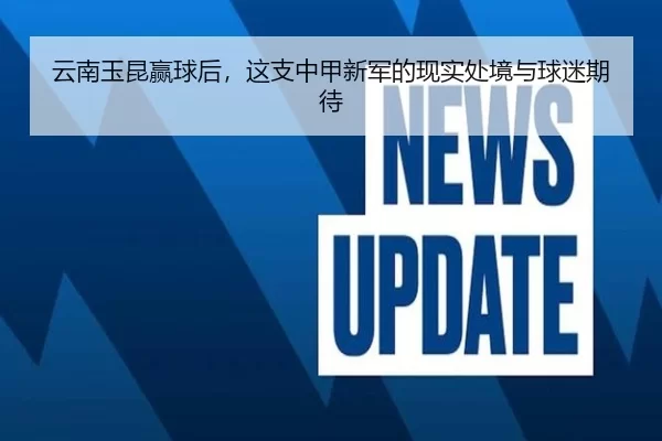 云南玉昆赢球后，这支中甲新军的现实处境与球迷期待（hth）